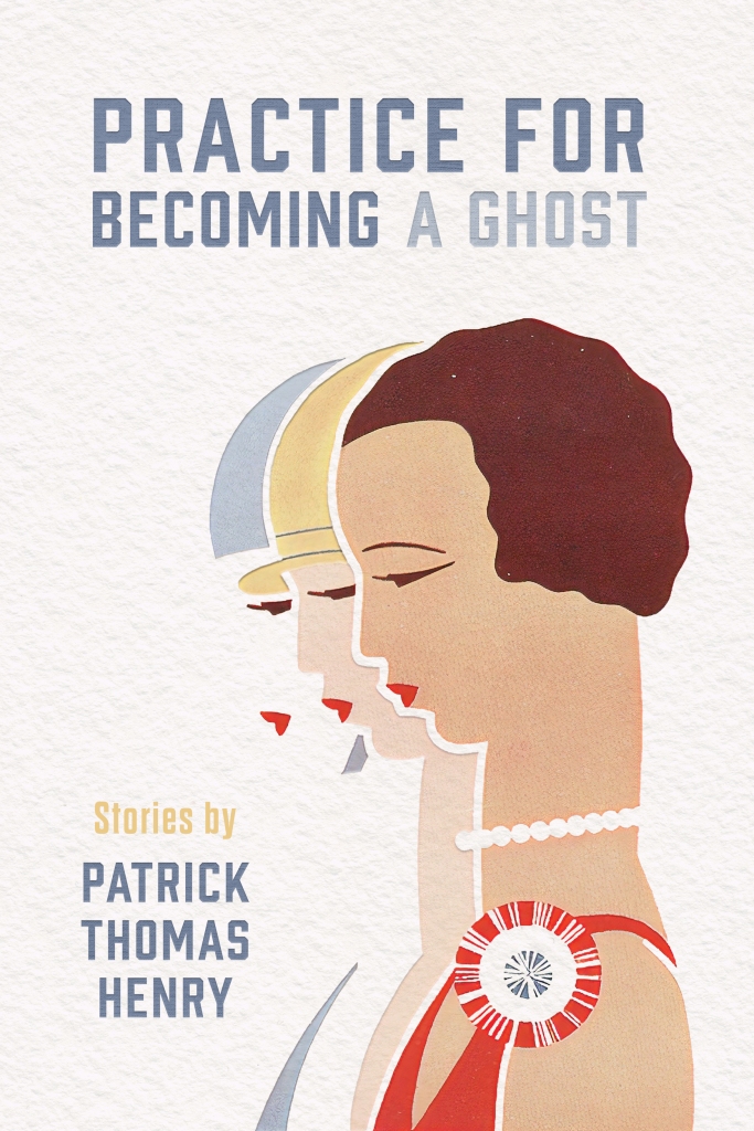 Book cover of Practice for Becoming a Ghost: Stories, by Patrick Thomas Henry. Image features the silhouettes of three women, superimposed on one another, and fading into a textured, cream-colored background.